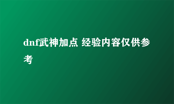 dnf武神加点 经验内容仅供参考