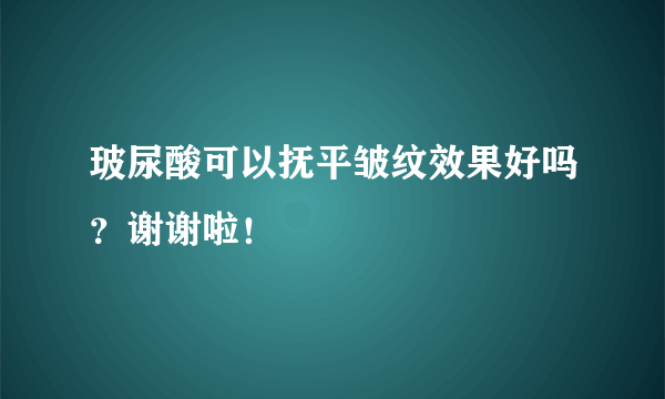 玻尿酸可以抚平皱纹效果好吗？谢谢啦！