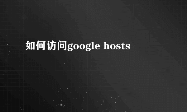 如何访问google hosts