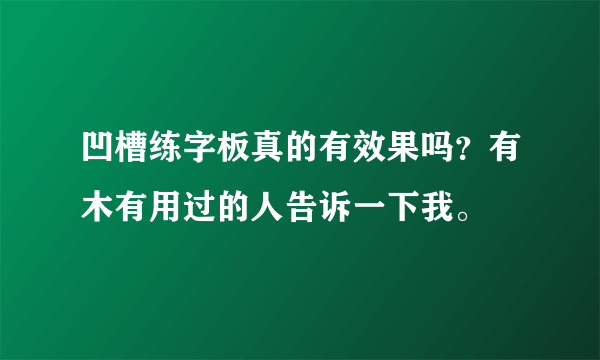 凹槽练字板真的有效果吗？有木有用过的人告诉一下我。