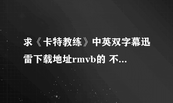 求《卡特教练》中英双字幕迅雷下载地址rmvb的 不要太大，几百MB差不多