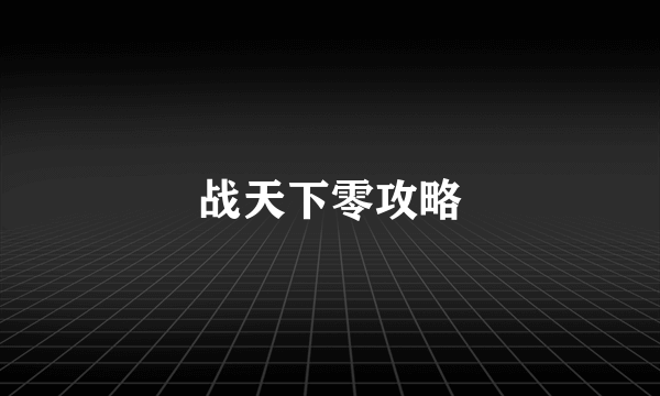 战天下零攻略