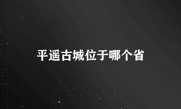 平遥古城位于哪个省