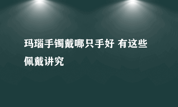 玛瑙手镯戴哪只手好 有这些佩戴讲究