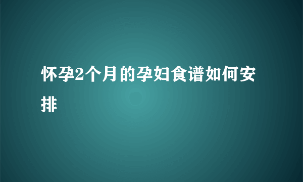 怀孕2个月的孕妇食谱如何安排