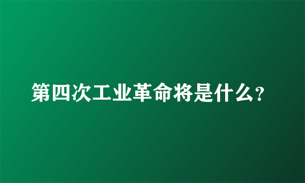 第四次工业革命将是什么？