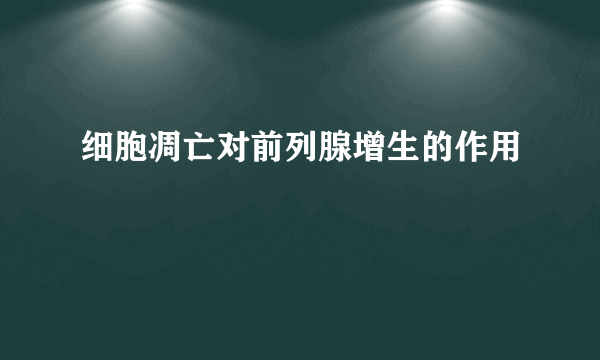 细胞凋亡对前列腺增生的作用