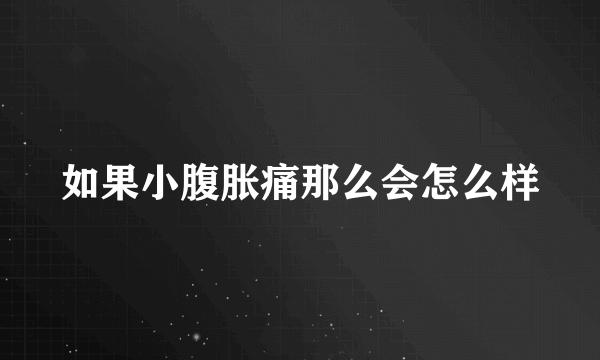 如果小腹胀痛那么会怎么样