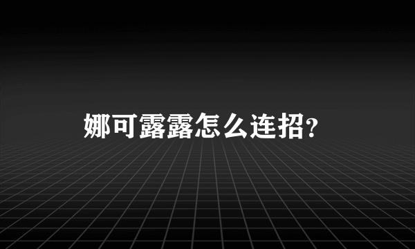 娜可露露怎么连招？