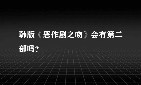 韩版《恶作剧之吻》会有第二部吗？