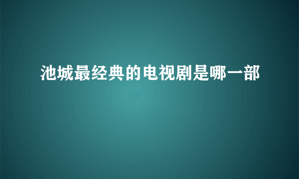 池城最经典的电视剧是哪一部