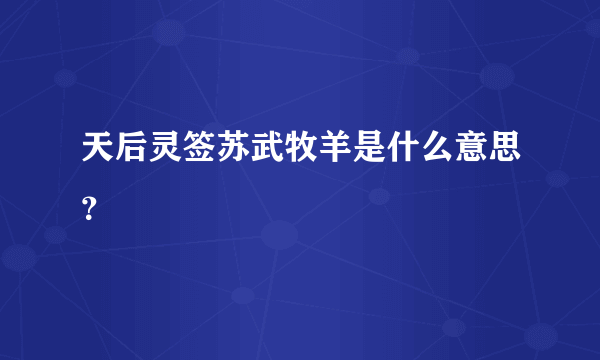 天后灵签苏武牧羊是什么意思？