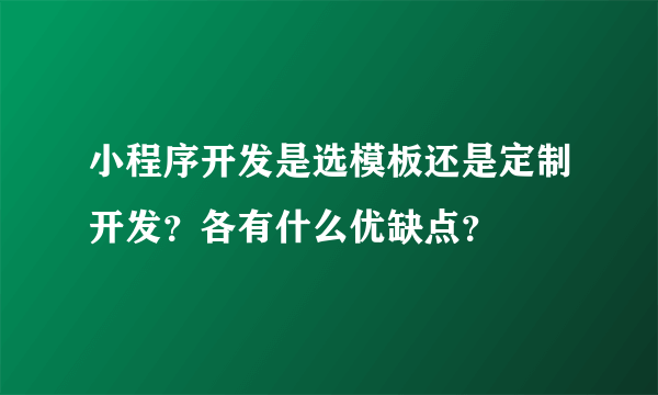 小程序开发是选模板还是定制开发？各有什么优缺点？