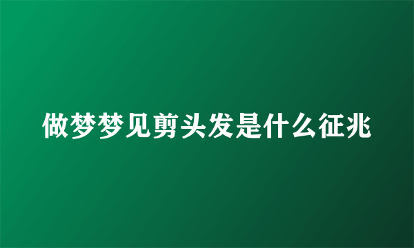 做梦梦见剪头发是什么征兆