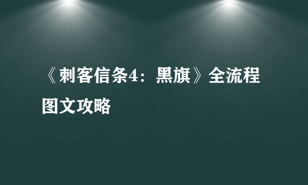 《刺客信条4：黑旗》全流程图文攻略