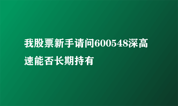 我股票新手请问600548深高速能否长期持有