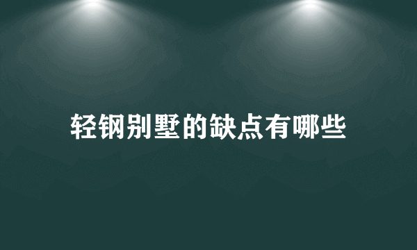 轻钢别墅的缺点有哪些