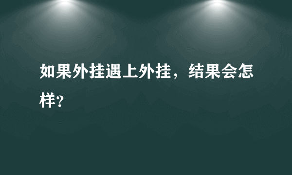 如果外挂遇上外挂，结果会怎样？