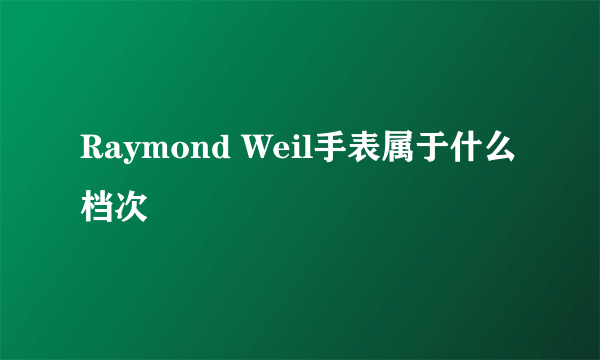 Raymond Weil手表属于什么档次