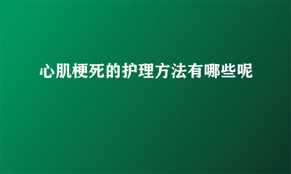 心肌梗死的护理方法有哪些呢