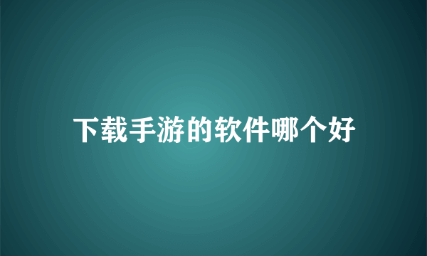 下载手游的软件哪个好