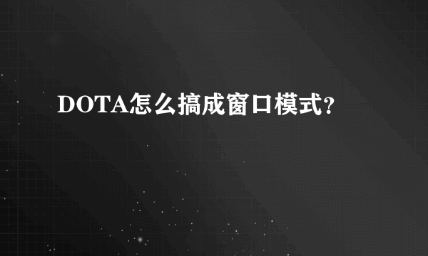 DOTA怎么搞成窗口模式？