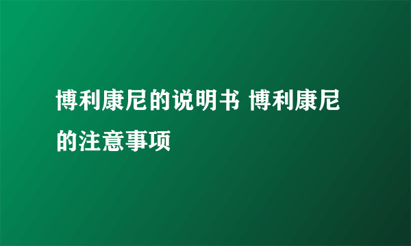 博利康尼的说明书 博利康尼的注意事项