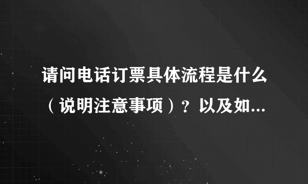 请问电话订票具体流程是什么（说明注意事项）？以及如何取票？