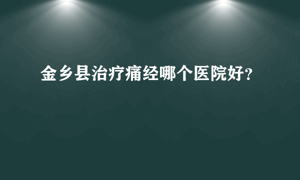 金乡县治疗痛经哪个医院好？