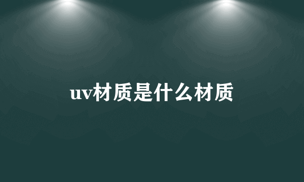 uv材质是什么材质