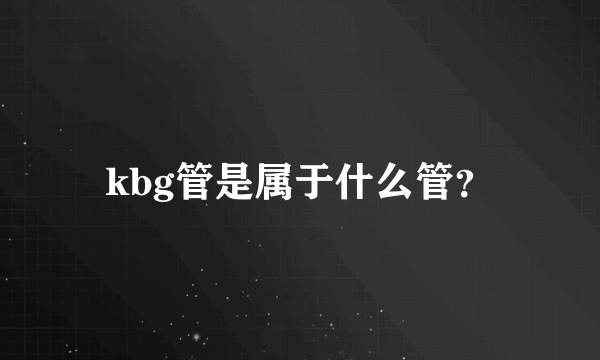 kbg管是属于什么管？