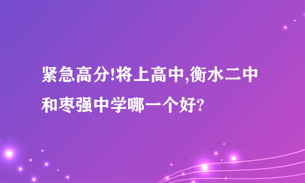 紧急高分!将上高中,衡水二中和枣强中学哪一个好?