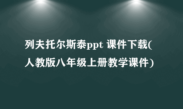 列夫托尔斯泰ppt 课件下载(人教版八年级上册教学课件)