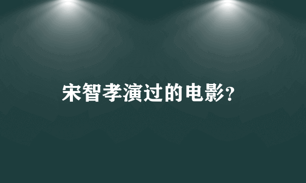 宋智孝演过的电影？