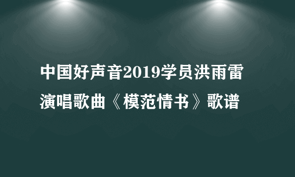 中国好声音2019学员洪雨雷演唱歌曲《模范情书》歌谱