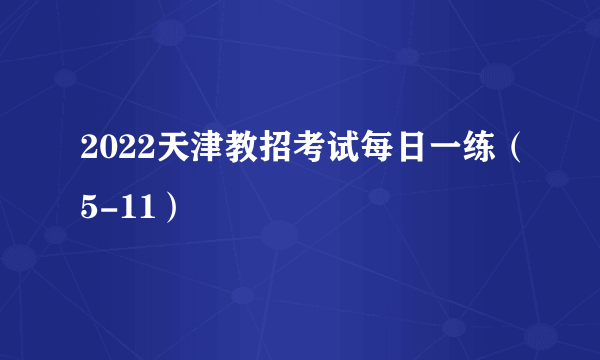 2022天津教招考试每日一练（5-11）