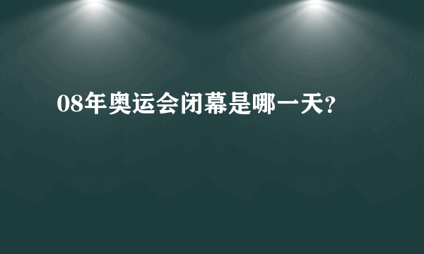 08年奥运会闭幕是哪一天？