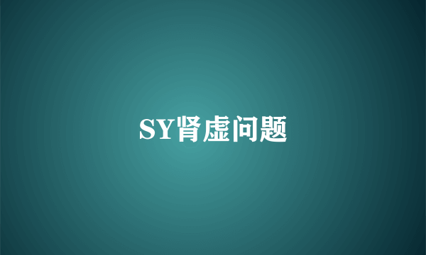 SY肾虚问题