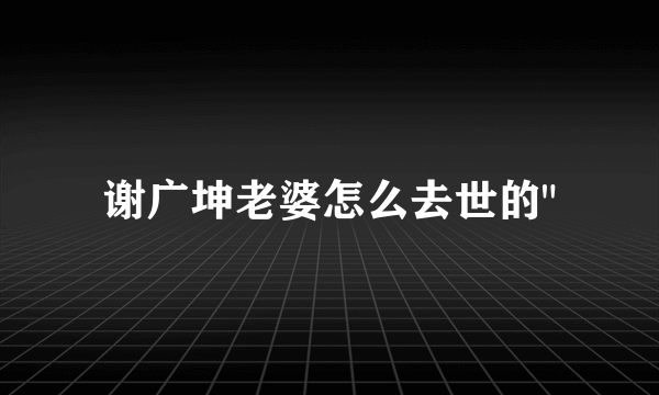 谢广坤老婆怎么去世的