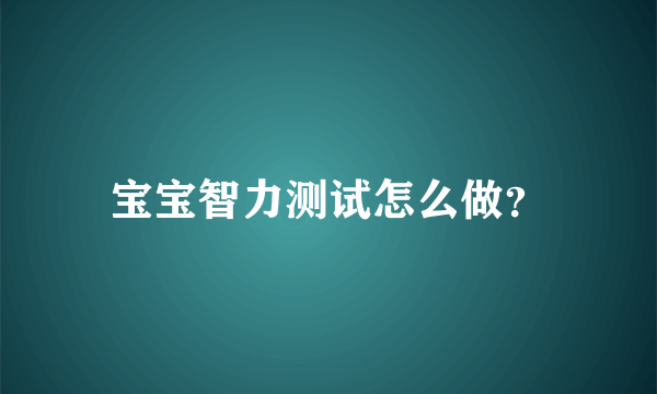 宝宝智力测试怎么做？