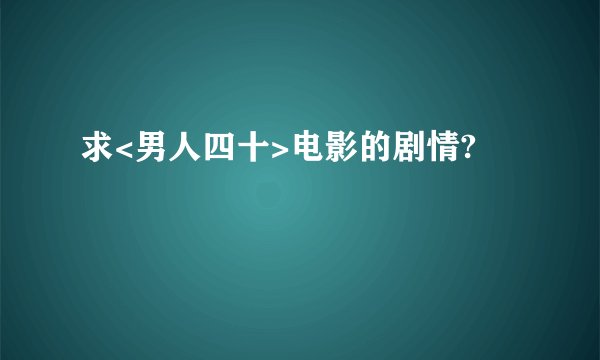 求<男人四十>电影的剧情?