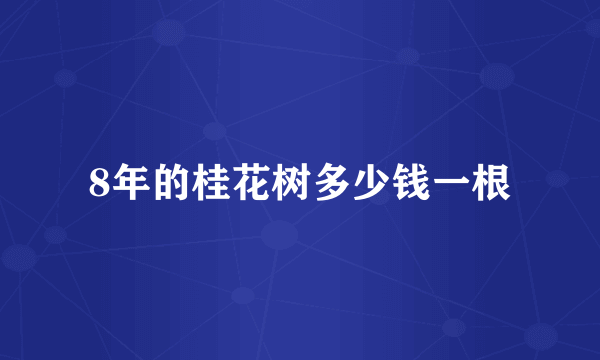 8年的桂花树多少钱一根