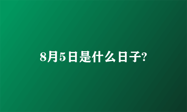 8月5日是什么日子?