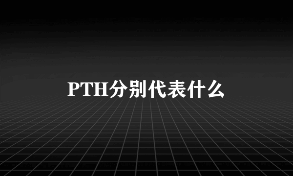 PTH分别代表什么