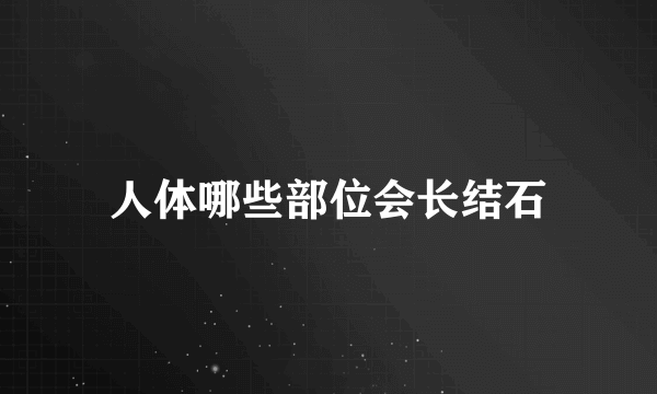 人体哪些部位会长结石