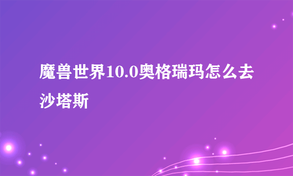 魔兽世界10.0奥格瑞玛怎么去沙塔斯