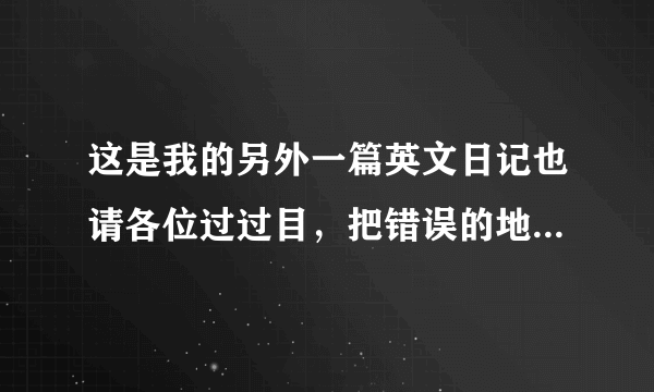 这是我的另外一篇英文日记也请各位过过目，把错误的地方指出，好吗？谢谢了