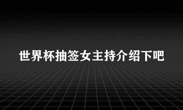 世界杯抽签女主持介绍下吧