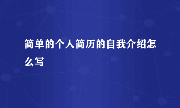 简单的个人简历的自我介绍怎么写