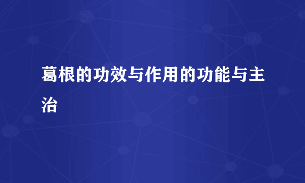 葛根的功效与作用的功能与主治